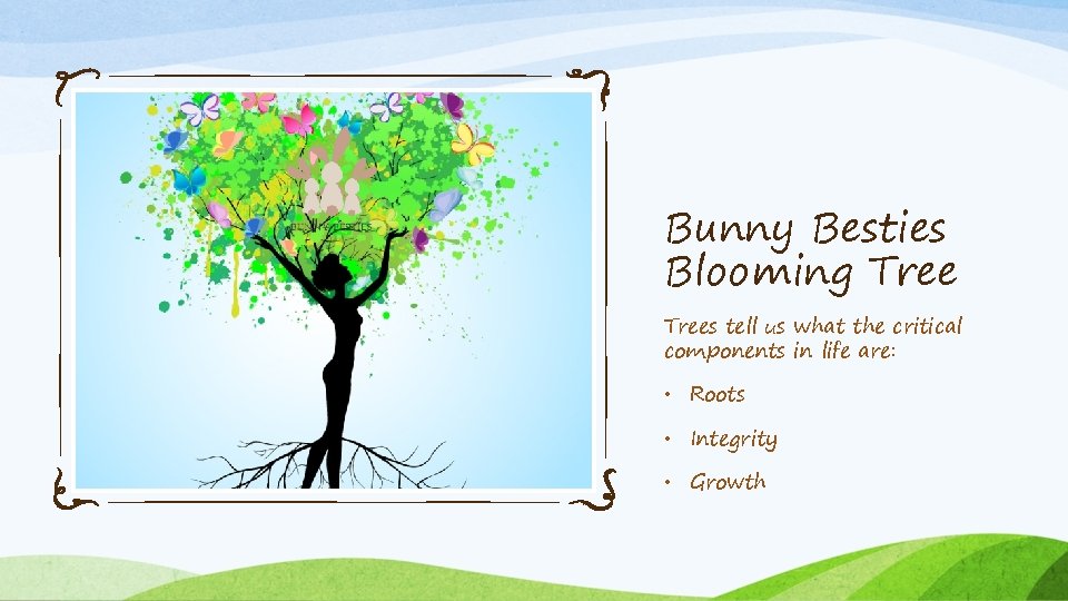 Bunny Besties Blooming Trees tell us what the critical components in life are: •