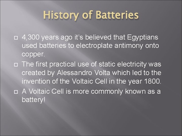 History of Batteries 4, 300 years ago it’s believed that Egyptians used batteries to