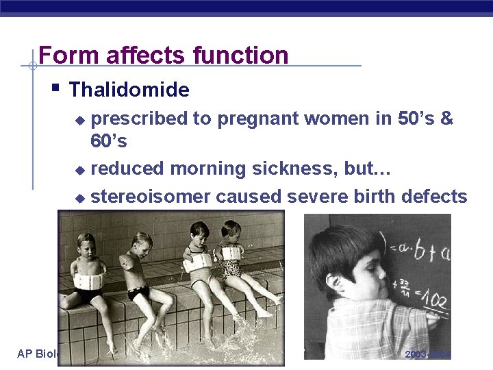 Form affects function § Thalidomide prescribed to pregnant women in 50’s & 60’s u