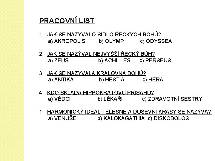 PRACOVNÍ LIST 1. JAK SE NAZÝVALO SÍDLO ŘECKÝCH BOHŮ? a) AKROPOLIS b) OLYMP c)