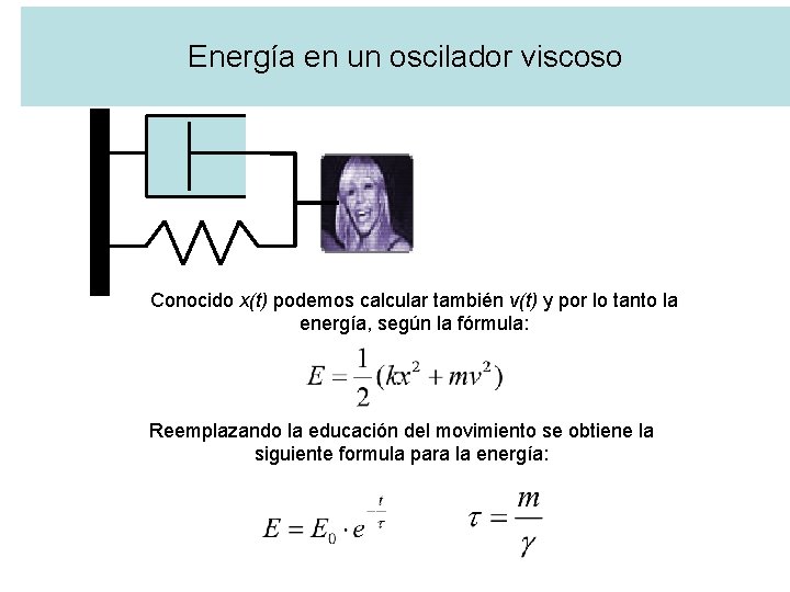 Energía en un oscilador viscoso Conocido x(t) podemos calcular también v(t) y por lo