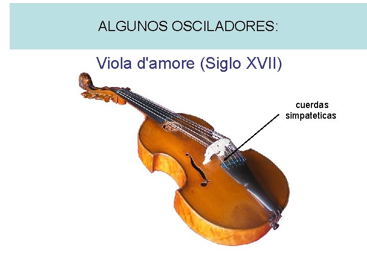 ALGUNOS OSCILADORES: Viola d'amore (Siglo XVII) cuerdas simpateticas 