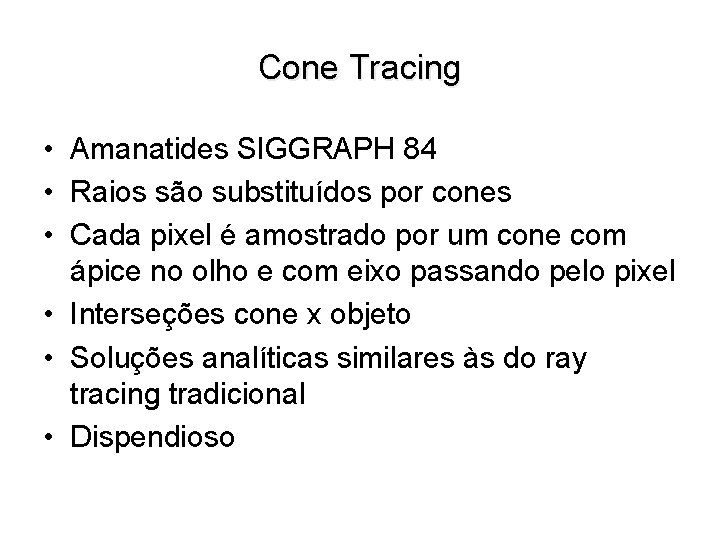 Cone Tracing • Amanatides SIGGRAPH 84 • Raios são substituídos por cones • Cada
