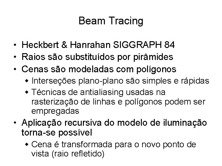 Beam Tracing • Heckbert & Hanrahan SIGGRAPH 84 • Raios são substituídos por pirâmides