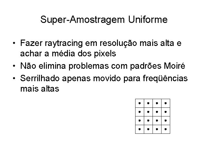 Super-Amostragem Uniforme • Fazer raytracing em resolução mais alta e achar a média dos