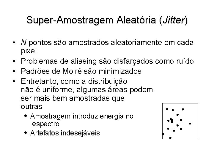 Super-Amostragem Aleatória (Jitter) • N pontos são amostrados aleatoriamente em cada pixel • Problemas