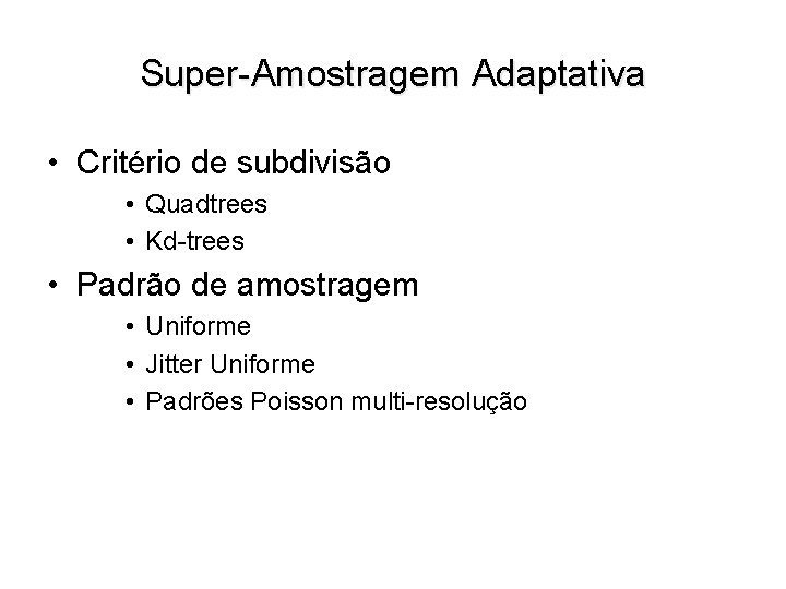 Super-Amostragem Adaptativa • Critério de subdivisão • Quadtrees • Kd-trees • Padrão de amostragem