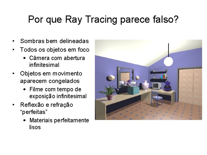 Por que Ray Tracing parece falso? • Sombras bem delineadas • Todos os objetos