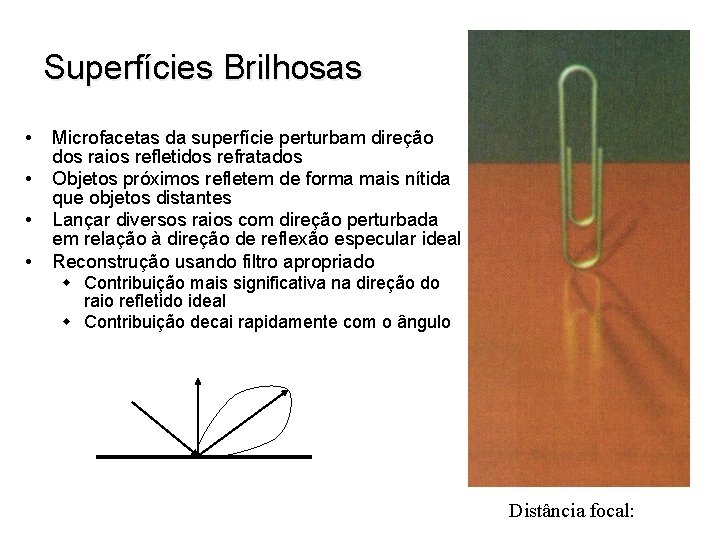 Superfícies Brilhosas • • Microfacetas da superfície perturbam direção dos raios refletidos refratados Objetos