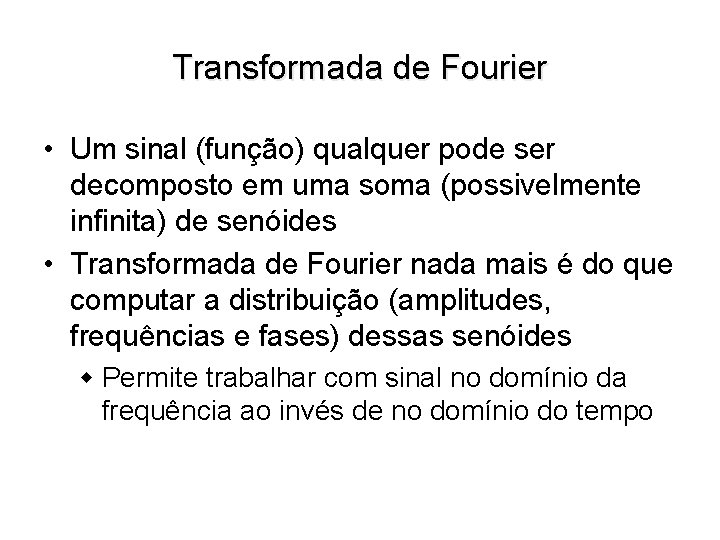 Transformada de Fourier • Um sinal (função) qualquer pode ser decomposto em uma soma
