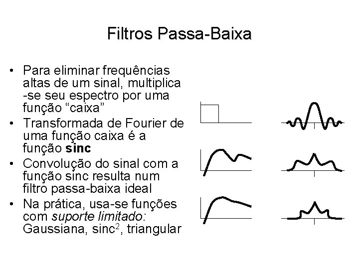 Filtros Passa-Baixa • Para eliminar frequências altas de um sinal, multiplica -se seu espectro