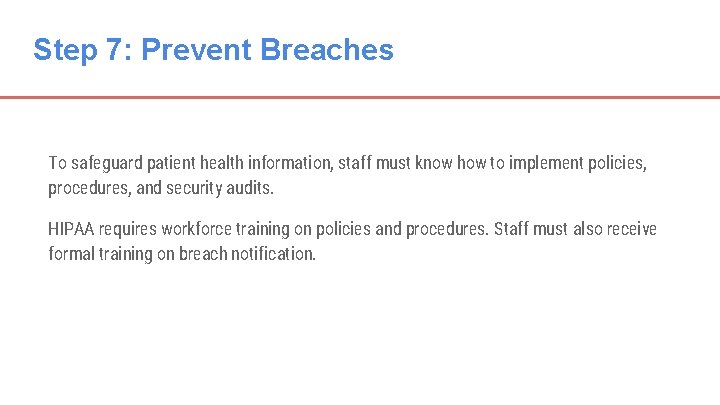 Step 7: Prevent Breaches To safeguard patient health information, staff must know how to