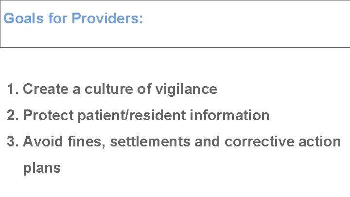 Goals for Providers: 1. Create a culture of vigilance 2. Protect patient/resident information 3.