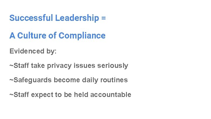 Successful Leadership = A Culture of Compliance Evidenced by: ~Staff take privacy issues seriously
