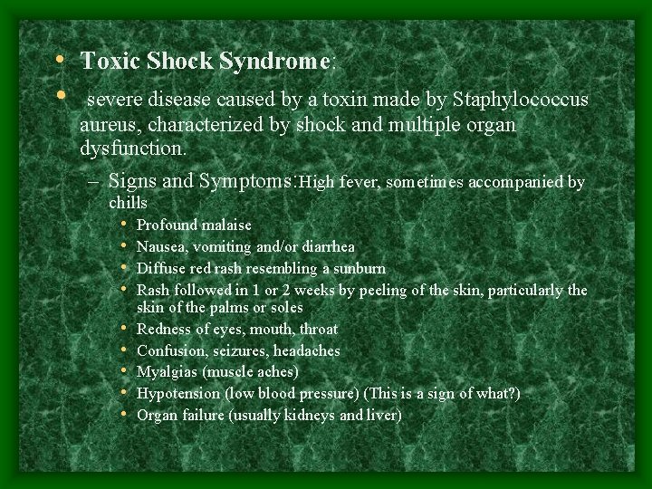  • Toxic Shock Syndrome: • severe disease caused by a toxin made by