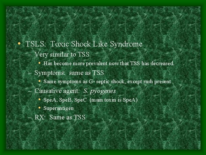  • TSLS: Toxic Shock Like Syndrome – Very similar to TSS • Has