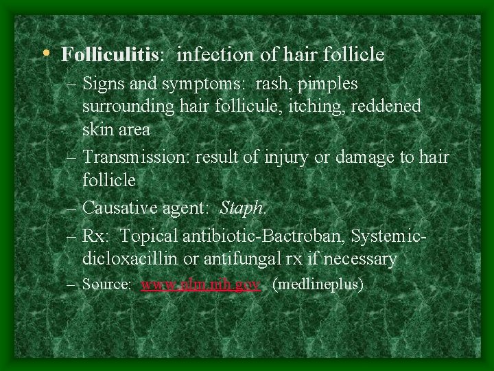  • Folliculitis: infection of hair follicle – Signs and symptoms: rash, pimples surrounding