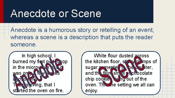 Anecdote or Scene Anecdote is a humorous story or retelling of an event, whereas
