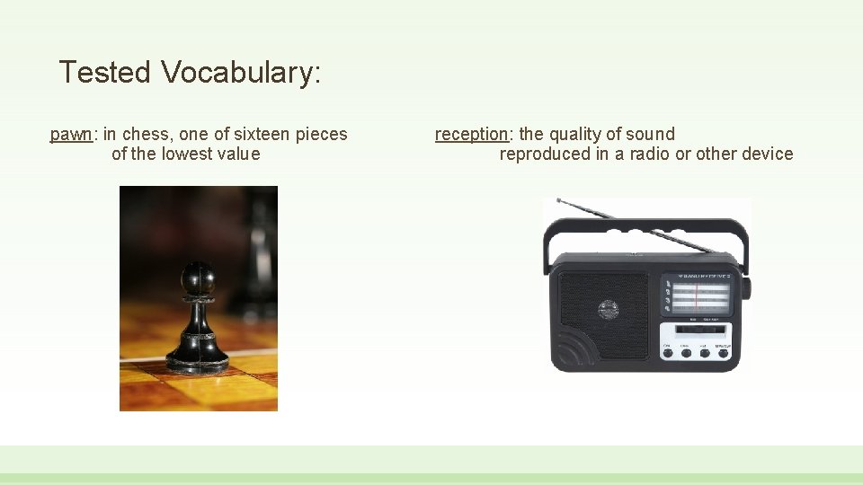 Tested Vocabulary: pawn: in chess, one of sixteen pieces of the lowest value reception: