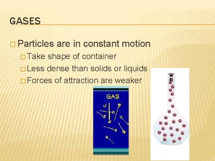 GASES � Particles � Take are in constant motion shape of container � Less
