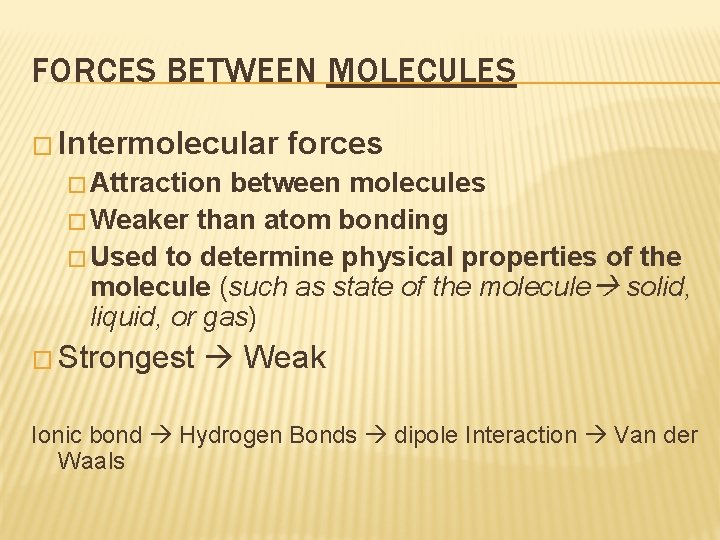 FORCES BETWEEN MOLECULES � Intermolecular forces � Attraction between molecules � Weaker than atom