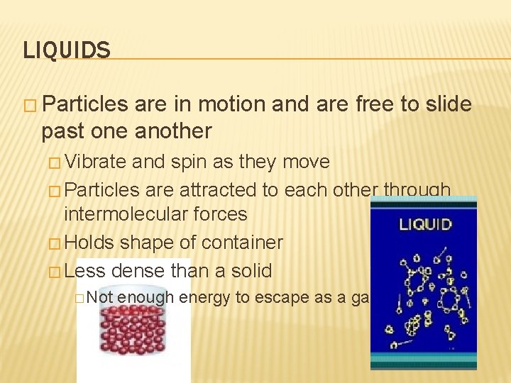 LIQUIDS � Particles are in motion and are free to slide past one another