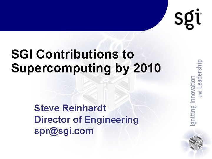 SGI Contributions to Supercomputing by 2010 Steve Reinhardt Director of Engineering spr@sgi. com 