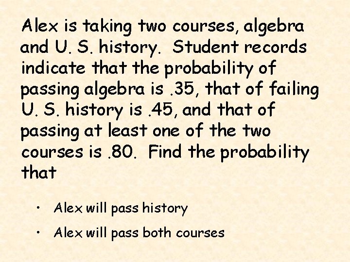 Alex is taking two courses, algebra and U. S. history. Student records indicate that
