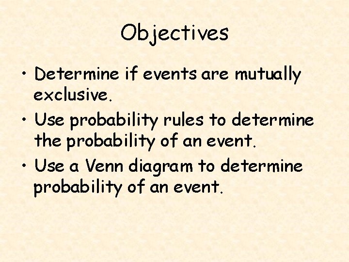 Objectives • Determine if events are mutually exclusive. • Use probability rules to determine