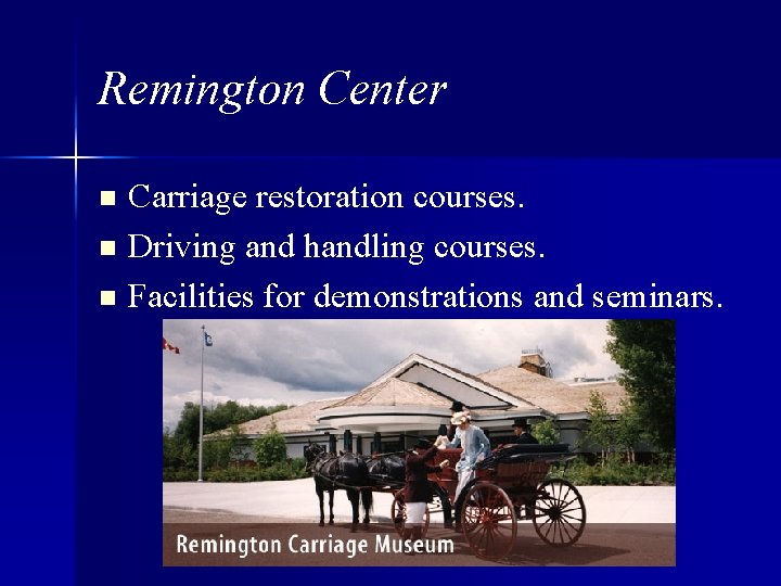 Remington Center Carriage restoration courses. n Driving and handling courses. n Facilities for demonstrations