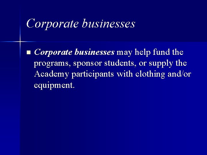 Corporate businesses n Corporate businesses may help fund the programs, sponsor students, or supply