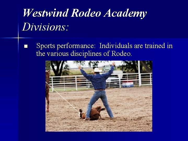 Westwind Rodeo Academy Divisions: n Sports performance: Individuals are trained in the various disciplines