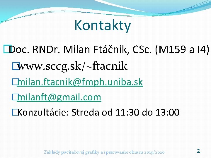 Kontakty �Doc. RNDr. Milan Ftáčnik, CSc. (M 159 a I 4) �www. sccg. sk/~ftacnik