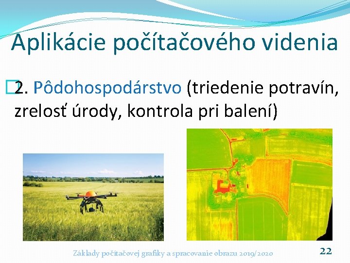 Aplikácie počítačového videnia � 2. Pôdohospodárstvo (triedenie potravín, zrelosť úrody, kontrola pri balení) Základy