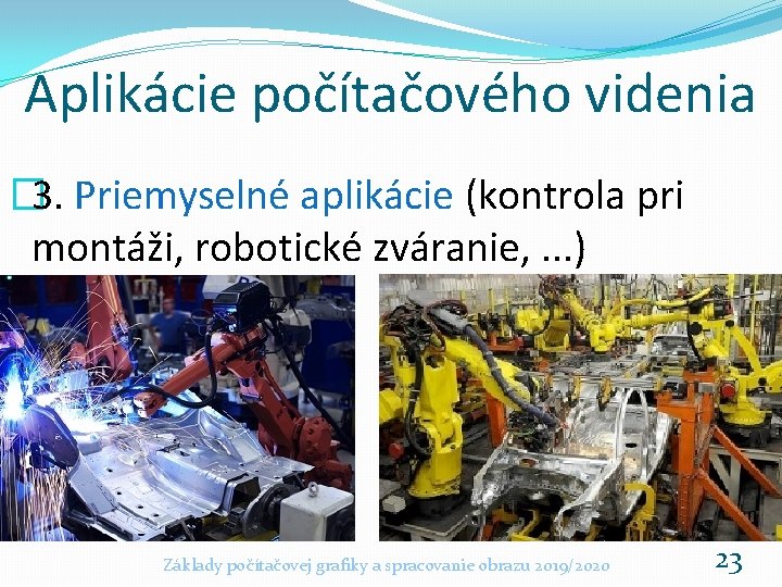 Aplikácie počítačového videnia � 3. Priemyselné aplikácie (kontrola pri montáži, robotické zváranie, . .