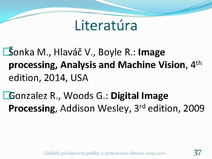 Literatúra �Šonka M. , Hlaváč V. , Boyle R. : Image processing, Analysis and