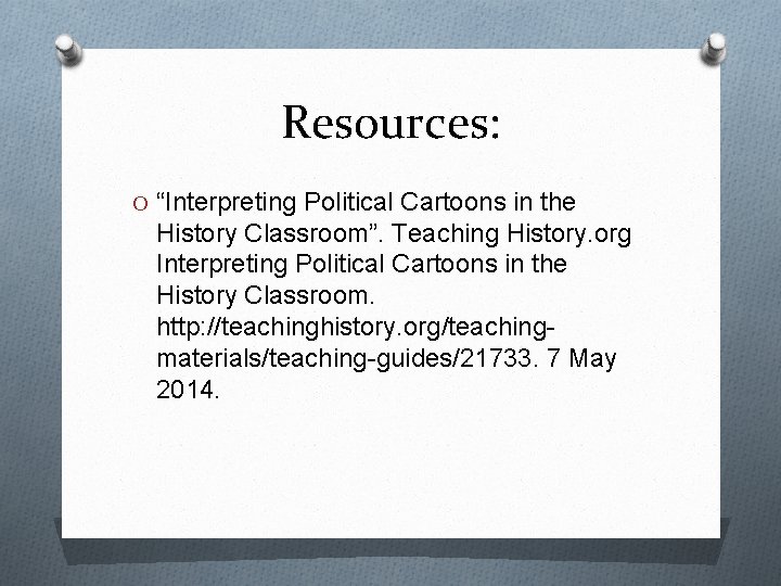 Resources: O “Interpreting Political Cartoons in the History Classroom”. Teaching History. org Interpreting Political