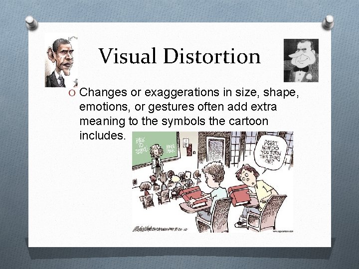 Visual Distortion O Changes or exaggerations in size, shape, emotions, or gestures often add