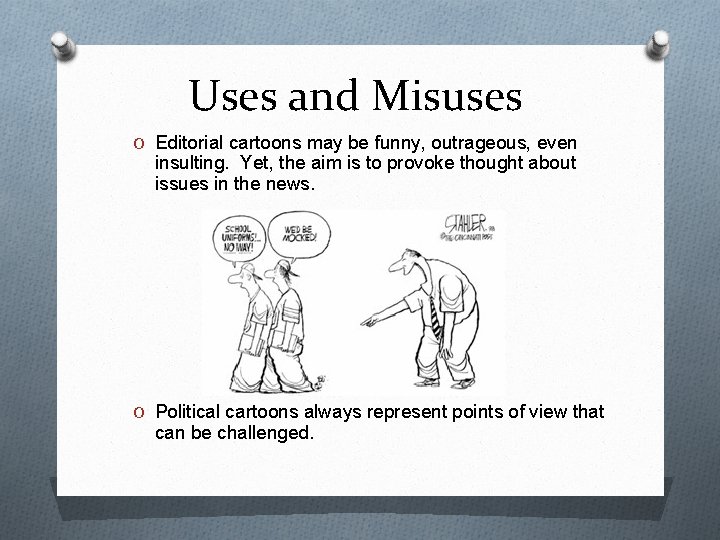 Uses and Misuses O Editorial cartoons may be funny, outrageous, even insulting. Yet, the