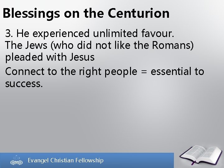Blessings on the Centurion 3. He experienced unlimited favour. The Jews (who did not