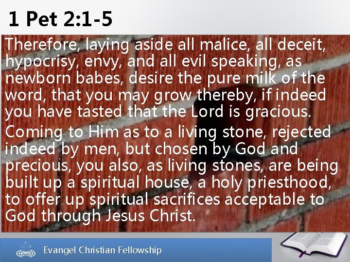 1 Pet 2: 1 -5 Therefore, laying aside all malice, all deceit, hypocrisy, envy,