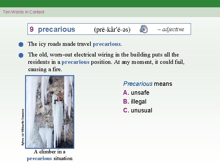 Ten Words in Context 9 precarious – adjective The icy roads made travel precarious.