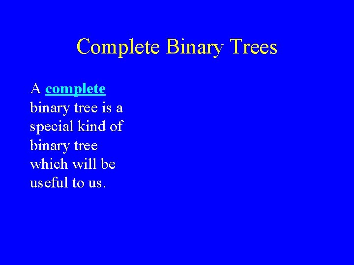 Complete Binary Trees A complete binary tree is a special kind of binary tree