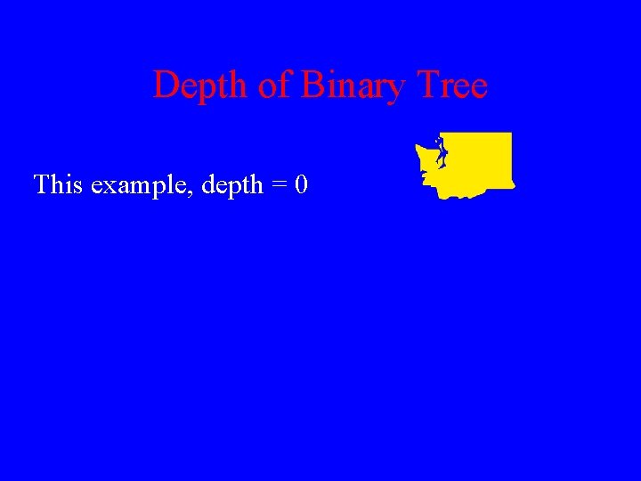 Depth of Binary Tree This example, depth = 0 