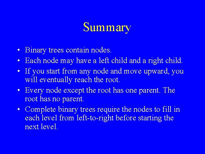 Summary • Binary trees contain nodes. • Each node may have a left child