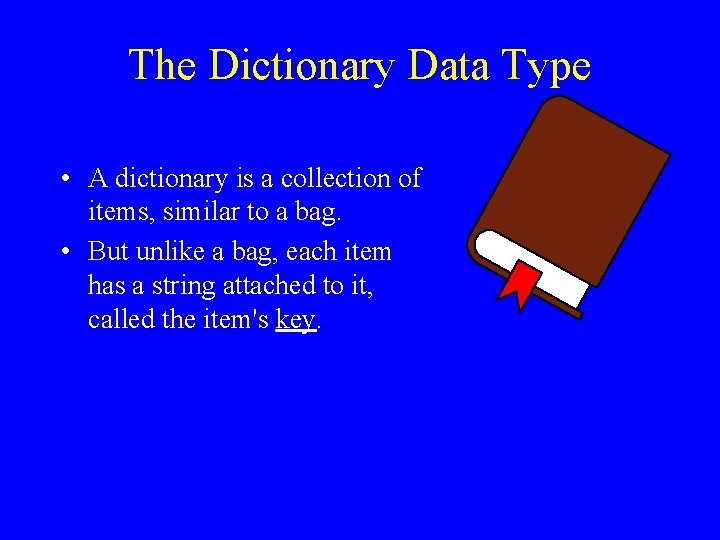 The Dictionary Data Type • A dictionary is a collection of items, similar to