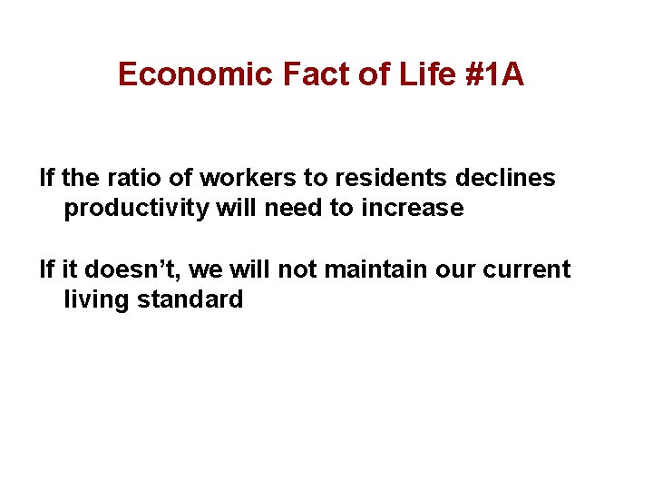 Economic Fact of Life #1 A If the ratio of workers to residents declines