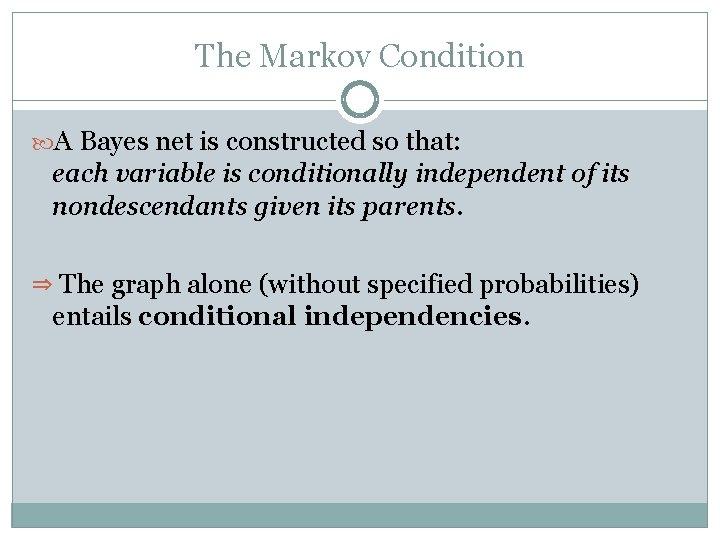 The Markov Condition A Bayes net is constructed so that: each variable is conditionally