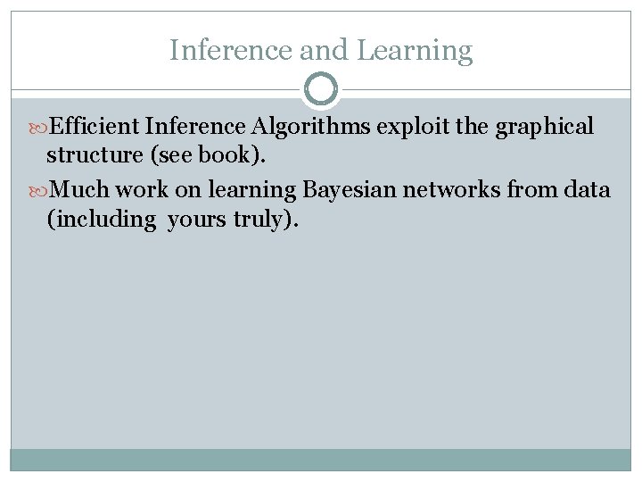 Inference and Learning Efficient Inference Algorithms exploit the graphical structure (see book). Much work