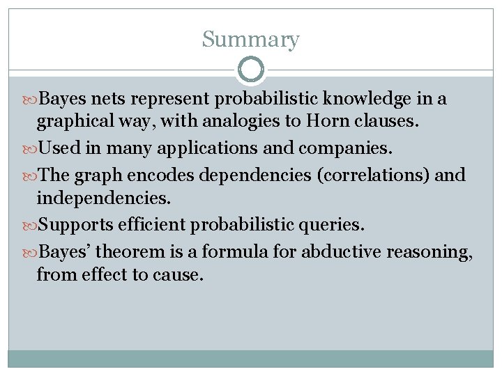 Summary Bayes nets represent probabilistic knowledge in a graphical way, with analogies to Horn